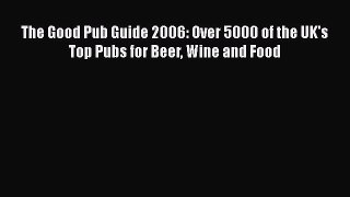 Read The Good Pub Guide 2006: Over 5000 of the UK's Top Pubs for Beer Wine and Food Ebook Free