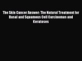 READ FREE FULL EBOOK DOWNLOAD The Skin Cancer Answer: The Natural Treatment for Basal and