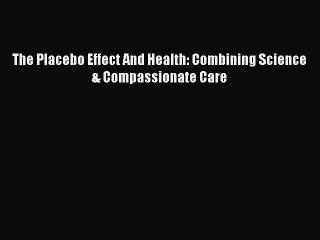 PDF The Placebo Effect And Health: Combining Science & Compassionate Care  Read Online