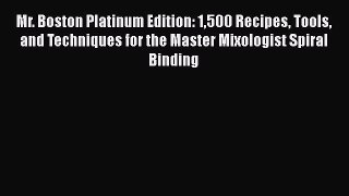 Read Mr. Boston Platinum Edition: 1500 Recipes Tools and Techniques for the Master Mixologist