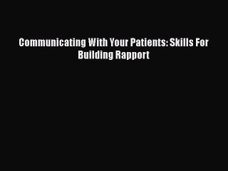 PDF Communicating With Your Patients: Skills For Building Rapport Free Books