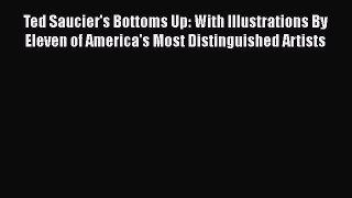 Read Ted Saucier's Bottoms Up: With Illustrations By Eleven of America's Most Distinguished