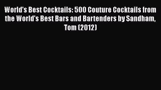 Read World's Best Cocktails: 500 Couture Cocktails from the World's Best Bars and Bartenders
