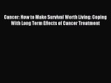 READ book Cancer: How to Make Survival Worth Living: Coping With Long Term Effects of Cancer