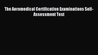 Read The Aeromedical Certification Examinations Self-Assessment Test Ebook Free