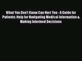 PDF What You Don't Know Can Hurt You - A Guide for Patients: Help for Navigating Medical Information