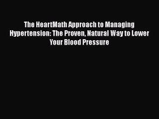 Download The HeartMath Approach to Managing Hypertension: The Proven Natural Way to Lower Your