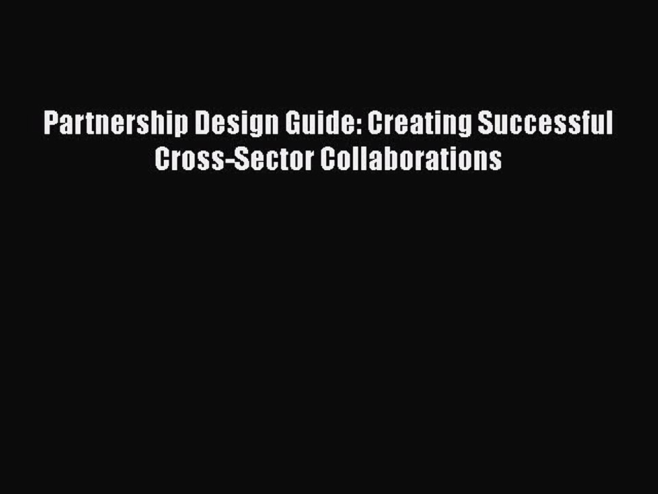 [Read PDF] Partnership Design Guide: Creating Successful Cross-Sector Collaborations  Read