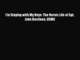 [Download] I'm Staying with My Boys: The Heroic Life of Sgt. John Basilone USMC Free Books