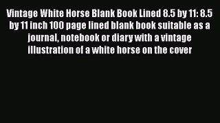 Read Vintage White Horse Blank Book Lined 8.5 by 11: 8.5 by 11 inch 100 page lined blank book