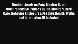 Read Monitor Lizards as Pets. Monitor Lizard Comprehensive Owner's Guide. Monitor Lizard Care