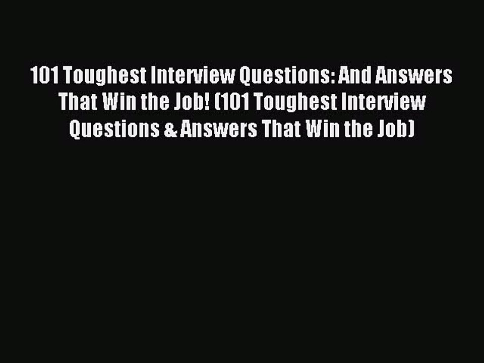 [Read PDF] 101 Toughest Interview Questions: And Answers That Win the Job! (101 Toughest Interview