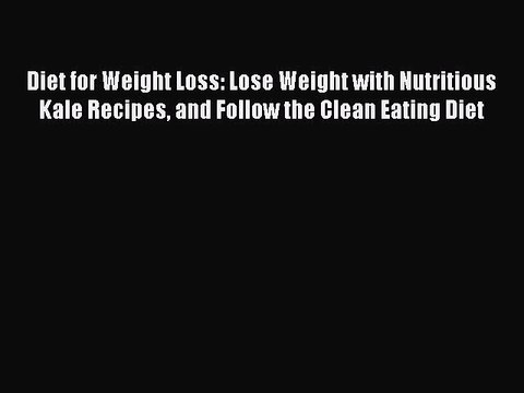 Download Diet for Weight Loss: Lose Weight with Nutritious Kale Recipes and Follow the Clean