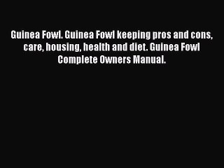 Read Guinea Fowl. Guinea Fowl keeping pros and cons care housing health and diet. Guinea Fowl