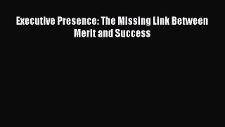 Read hereExecutive Presence: The Missing Link Between Merit and Success