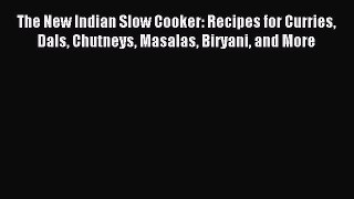 Read The New Indian Slow Cooker: Recipes for Curries Dals Chutneys Masalas Biryani and More