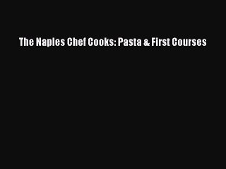 Read The Naples Chef Cooks: Pasta & First Courses Ebook Free