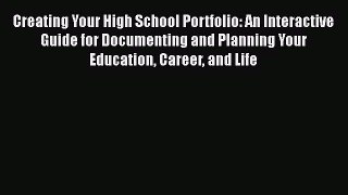 EBOOK ONLINE Creating Your High School Portfolio: An Interactive Guide for Documenting and