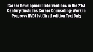 EBOOK ONLINE Career Development Interventions in the 21st Century (includes Career Counseling: