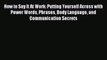 Most popular How to Say It At Work: Putting Yourself Across with Power Words Phrases Body Language