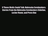 Read If These Walls Could Talk: Nebraska Cornhuskers: Stories From the Nebraska Cornhuskers