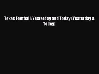 Download Video: Read Texas Football: Yesterday and Today (Yesterday & Today) Ebook Free