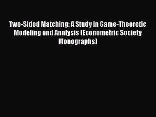 [Read PDF] Two-Sided Matching: A Study in Game-Theoretic Modeling and Analysis (Econometric