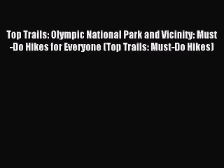 Read Top Trails: Olympic National Park and Vicinity: Must-Do Hikes for Everyone (Top Trails: