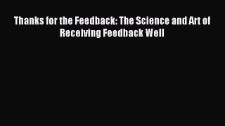 Read Thanks for the Feedback: The Science and Art of Receiving Feedback Well Ebook Free