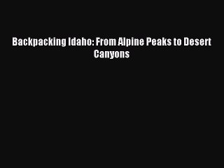 Download Backpacking Idaho: From Alpine Peaks to Desert Canyons PDF Free