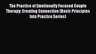 Read The Practice of Emotionally Focused Couple Therapy: Creating Connection (Basic Principles