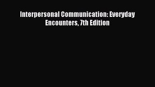 Read Interpersonal Communication: Everyday Encounters 7th Edition Ebook Free