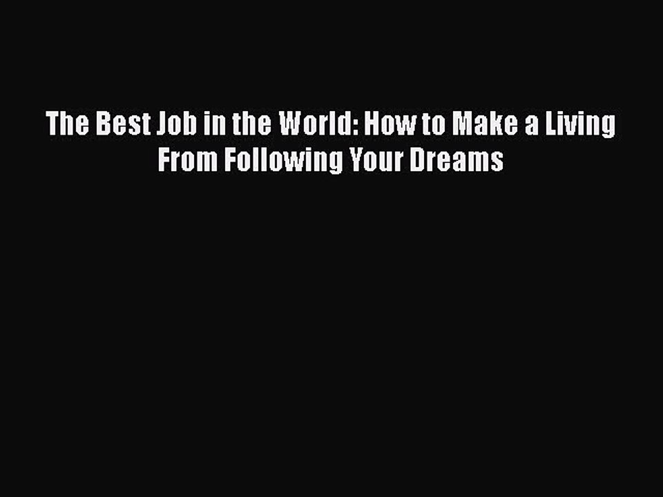 READ book The Best Job in the World: How to Make a Living From Following Your Dreams READ