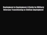 FREE DOWNLOAD Deployment to Employment: A Guide for Military Veterans Transitioning to Civilian