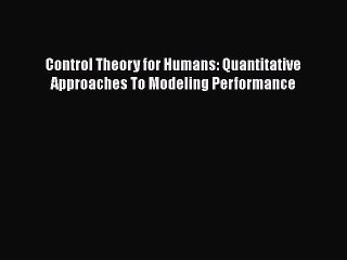 Download Control Theory for Humans: Quantitative Approaches To Modeling Performance Free Books