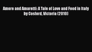 Read Amore and Amaretti: A Tale of Love and Food in Italy by Cosford Victoria (2010) Ebook