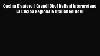 Read Cucina D'autore: I Grandi Chef Italiani Interpretano La Cucina Regionale (Italian Edition)