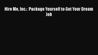 Free [PDF] Downlaod Hire Me Inc.:  Package Yourself to Get Your Dream Job  DOWNLOAD ONLINE