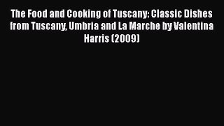 Read The Food and Cooking of Tuscany: Classic Dishes from Tuscany Umbria and La Marche by Valentina