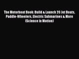 PDF The Motorboat Book: Build & Launch 20 Jet Boats Paddle-Wheelers Electric Submarines & More