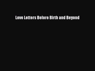 Read Love Letters Before Birth and Beyond Ebook Free