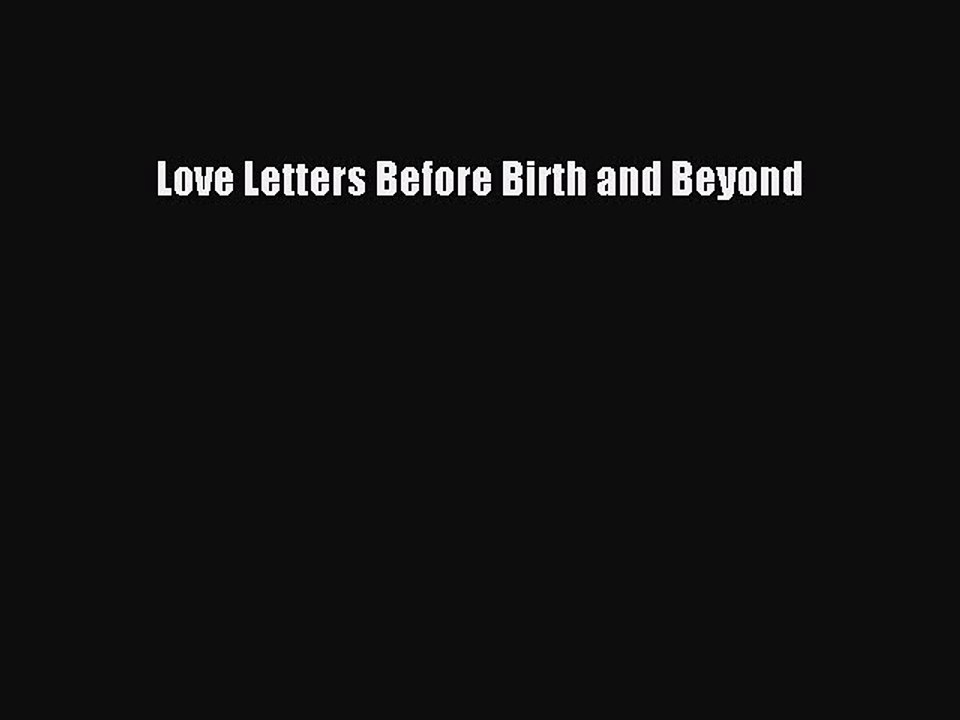 Read Love Letters Before Birth and Beyond Ebook Free
