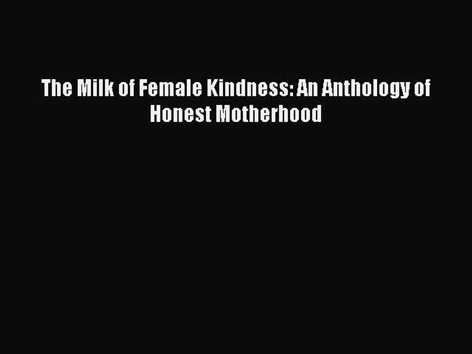 Read The Milk of Female Kindness: An Anthology of Honest Motherhood Ebook Free