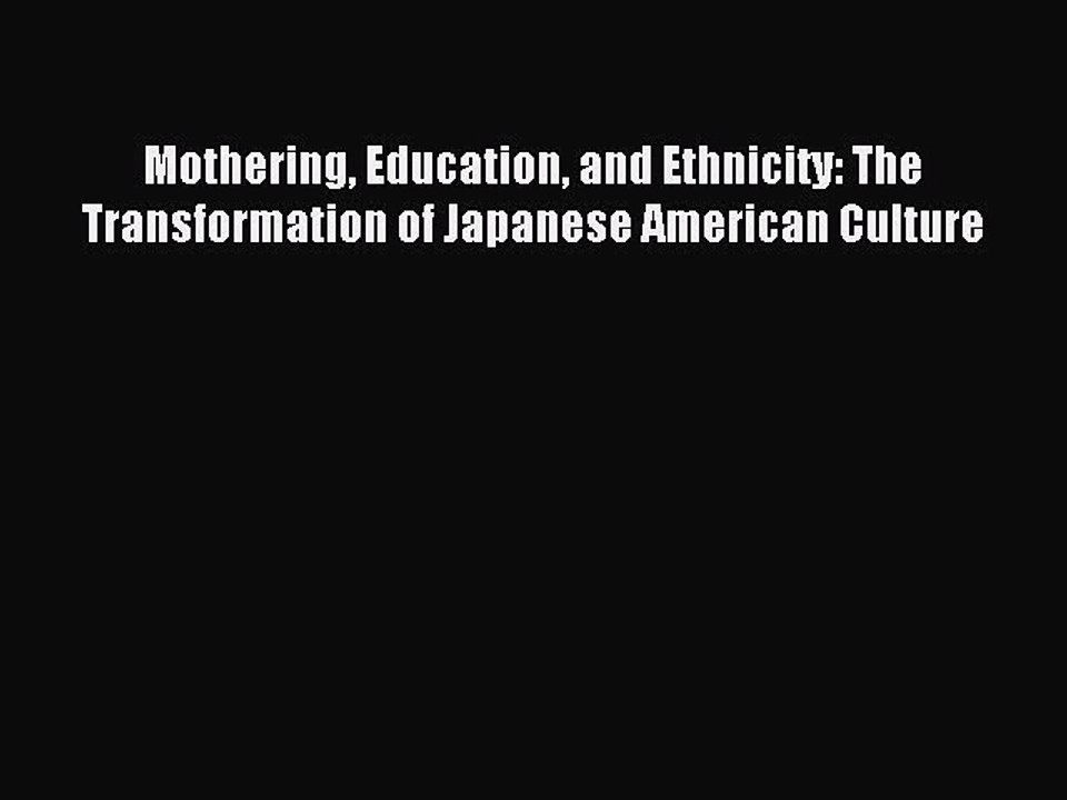 Read Mothering Education and Ethnicity: The Transformation of Japanese American Culture PDF