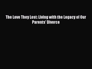 Download The Love They Lost: Living with the Legacy of Our Parents' Divorce Ebook Online