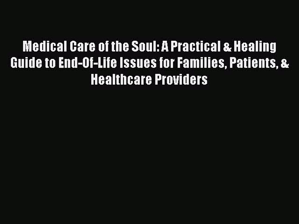 Read Medical Care of the Soul: A Practical & Healing Guide to End-Of-Life Issues for Families