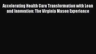 Read Accelerating Health Care Transformation with Lean and Innovation: The Virginia Mason Experience