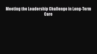 Read Meeting the Leadership Challenge in Long-Term Care Ebook Free