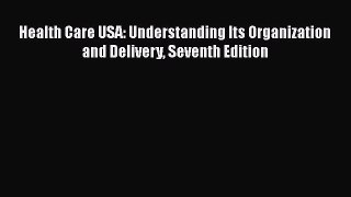 Read Health Care USA: Understanding Its Organization and Delivery Seventh Edition Ebook Online