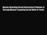 Read Autism: Attacking Social Interaction Problems: A Therapy Manual Targeting Social Skills